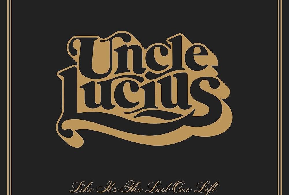 Uncle Lucius “Like It’s The Last One Left (Boo Clap Records, 2023)