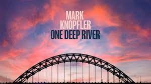Mark Knopfler “One Deep River” (British Grow/Emi 2024)