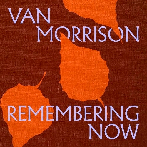 Van Morrison “Remembering Now” (Virgin, 2025) 